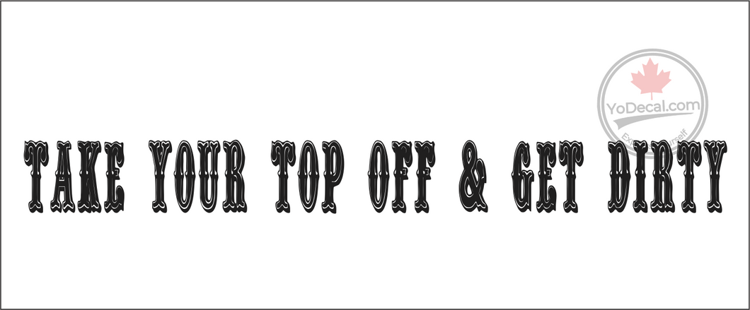 'Take Your Top Off & Get Dirty' Premium Vinyl Decal / Sticker